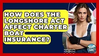 How Does The Longshore Act Affect Charter Boat Insurance? - Boat Life Masters
