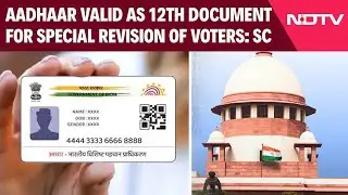 Supreme Court News | Aadhaar Valid As 12th Document For Special Revision Of Voters: Supreme Court