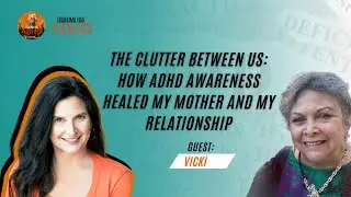 EP 50 - The Clutter Between Us: How ADHD Awareness Healed My Mother and My Relationship