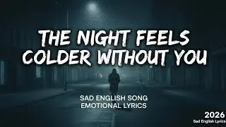 The Night Feels Colder Without You  | Sad English Song | Emotional Lyrics 2026