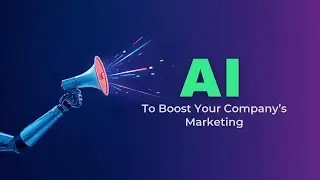 How To Use AI To Boost Your Company's Marketing
