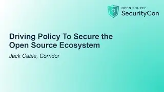 Driving Policy To Secure the Open Source Ecosystem - Jack Cable, Corridor