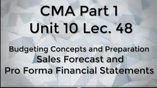 CMA Part 1 Unit 10 Lec.  48 Sales Forecast and Pro Forma Financial Statements