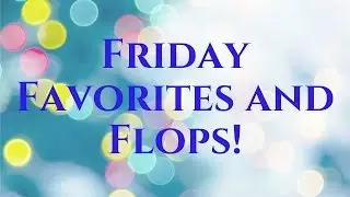 Friday Favorites and Flops!