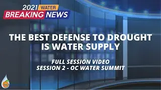 2021 OC Water Summit Session 2: The Best Defense to Drought is Water Supply