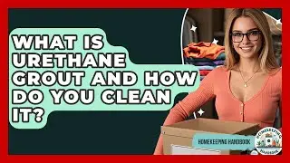 What Is Urethane Grout And How Do You Clean It? - Homekeeping Handbook