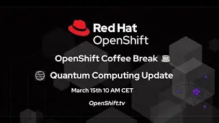 OpenShift Coffee Break | Quantum Computing Update