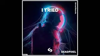 DeadPixel - I Tried (Audio)