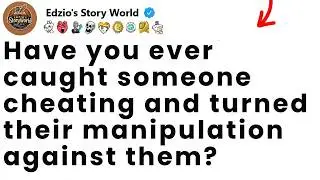 [Full Story] Have you ever caught someone cheating and turned their manipulation against them?