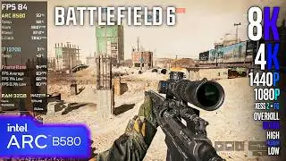 ARC B580 | Battlefield 6 - 8K, 4K, 1440p, 1080p, XeSS 2 + FG - Overkill, Ultra, High, Medium, Low