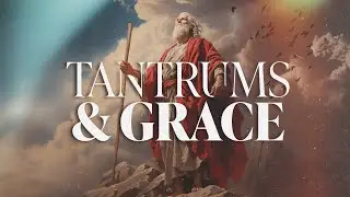 Tantrums & Grace - Week 1 // sermon only