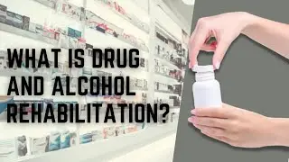 What Is Drug And Alcohol Rehabilitation?