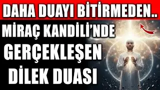 Daha Duayı Bitirmeden… Miraç Kandilinde Gerçekleşen Dilek Duası!