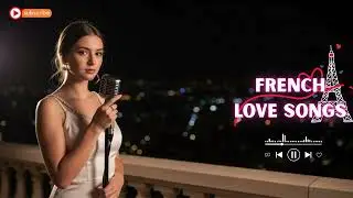 Beautiful French Love Songs 🌸 Romantic Paris Music for Quiet Nights