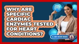 Why Are Specific Cardiac Enzymes Tested For Heart Conditions?