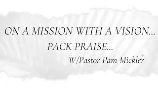 On a Mission With a Vision:  Pack Praise w/Pastor Pam Mickler