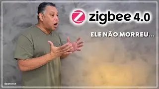ZIGBEE MORTO? NUNCA! SAIU O ZIGBEE 4.0