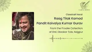 Raag Tilak Kamod | Pandit Kaivalya Kumar Gurav | Classical Archives by Shri. Diwakar Tole