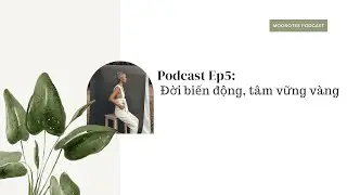 Podcast Ep5: Đời biến động, t&acirc;m vững v&agrave;ng!