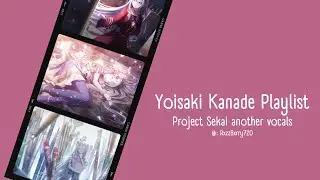 Kanade Playlist // Yoisaki Kanade (VA: Kusunoki Tomori) another vocals Project Sekai