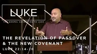 The Revelation of Passover & The New Covenant | Luke 22:14-20