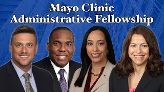 Inside the Mayo Clinic Administrative Fellowship: Meet the Chief Administrative Officers