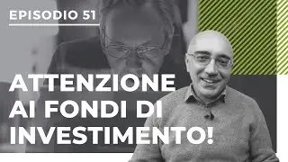 [Podcast #51] - Attenzione ai fondi di investimento