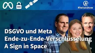#heiseshow: DSGVO und Meta, Ende-zu-Ende-Verschl&uuml;sselung, A Sign in Space
