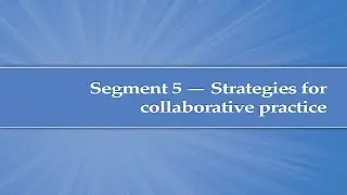 Module 3, Segment 5: Strategies for collaborative practice