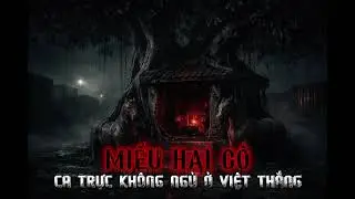 ( TRUYỆN MA - TÂM LINH ):MIẾU HAI CÔ – CA TRỰC KHÔNG NGỦ Ở VIỆT THẮNG