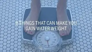 8 Things That Can Make You Gain Water Weight | Health
