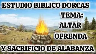 ESTUDIO BIBLICO DORCAS TEMA : ALTAR, OFRENDA Y SACRIFICIO DE ALABANZA 