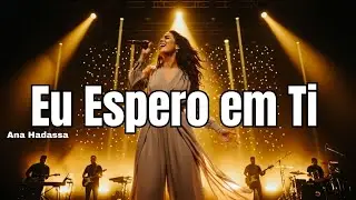 Ana Hadassa - Eu Espero em Ti