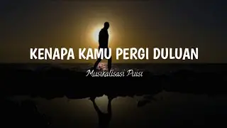 Puisi : Kenapa Kamu Pergi Duluan || Musikalisasi Puisi