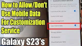 Galaxy S23's: How to Allow/Don't Use Mobile Data For Customization Service
