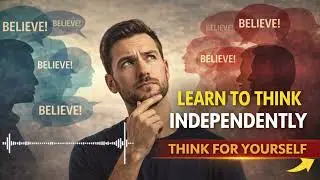 How to Think Independently | Think for Yourself