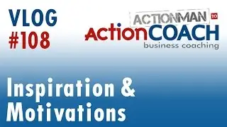 Inspiration & Motivation- ActionMAN to ActionCOACH Vlog #108