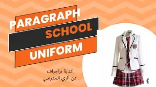 تعلم كيف تكتب براجراف عن الزي المدرسي / school uniform / paragraph