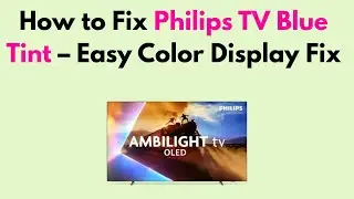How to Fix Philips TV Blue Tint &ndash; Easy Color Display Fix
