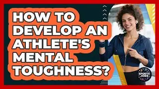 How To Develop An Athlete's Mental Toughness?