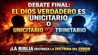 DEBATE FINAL: EL DIOS VERDADERO ES UNICITARIO O TRINITARIO/ LA BIBLIA DESTROZA LA DOCTRINA DEL ERROR