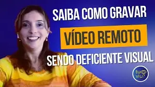 DEFICIENTE VISUAL: COMO GRAVAR VIDEO ONLINE?