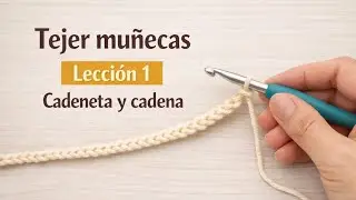 Tejer muñecas - Lección 1. Cadeneta y cadena