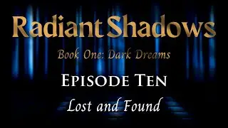Radiant Shadows - Episode 10 - Lost and Found