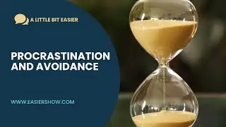 Procrastination, Avoidance, & Rationalization | A Little Bit Easier Ep 5