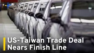 US-Taiwan Trade Deal Nears Finish Line as Auto Tariffs Stir Debate｜TaiwanPlus News
