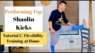Performing Top  Shaolin Kicks | Ep2 - Leg Flexibility Training at Home