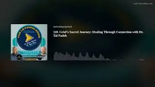 118. Grief's Sacred Journey: Healing Through Connection with Dr. Tal Padeh