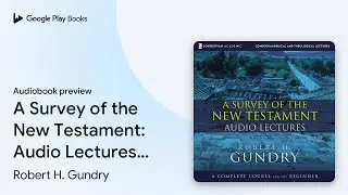 A Survey of the New Testament: Audio Lectures:&hellip; by Robert H. Gundry &middot; Audiobook preview