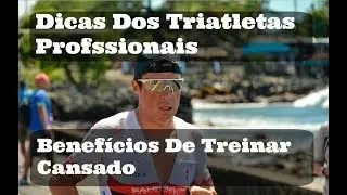 Benefícios de Treinar Cansado - Dicas dos Triatletas Profissionais - Triathlon